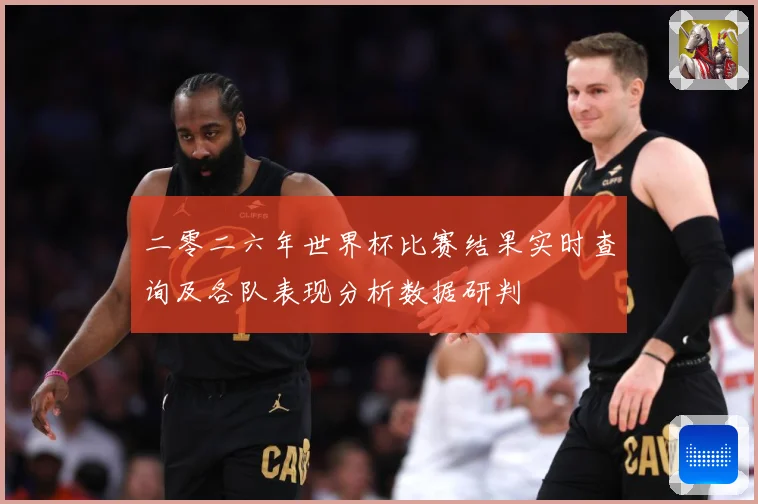 二零二六年世界杯比赛结果实时查询及各队表现分析数据研判