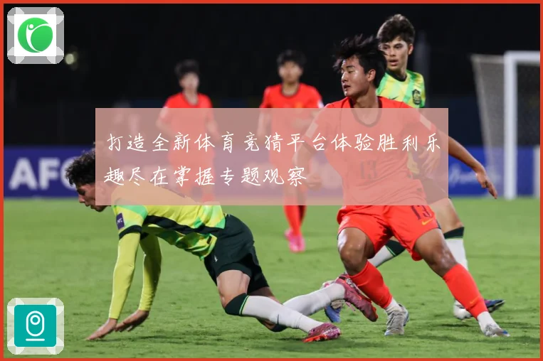 打造全新体育竞猜平台体验胜利乐趣尽在掌握专题观察