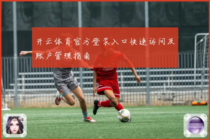 开云体育官方登录入口快速访问及账户管理指南