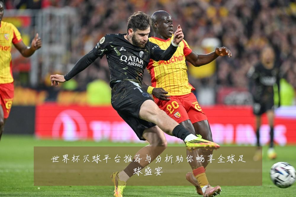 世界杯买球平台推荐与分析助你畅享全球足球盛宴